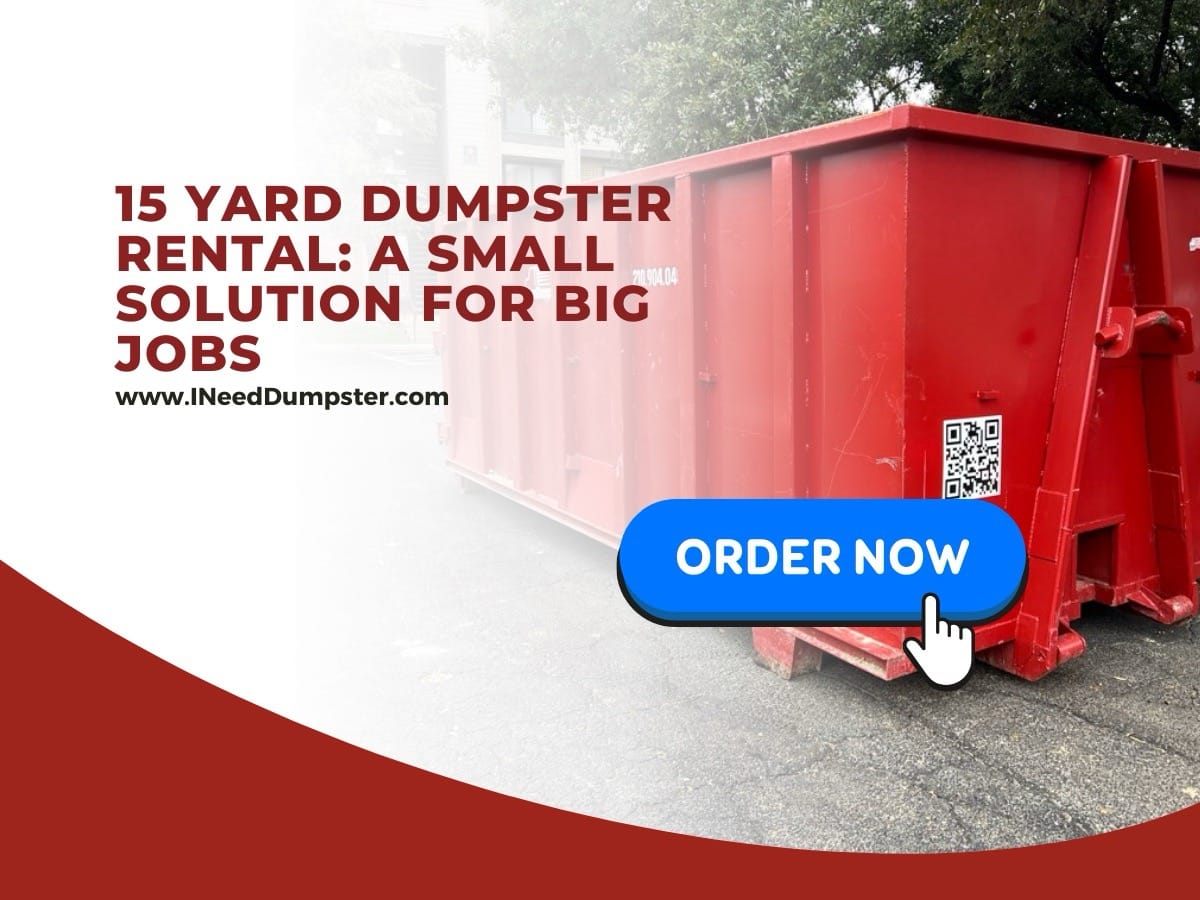 15 Yard Dumpster Rental: A Small Solution for Big Jobs