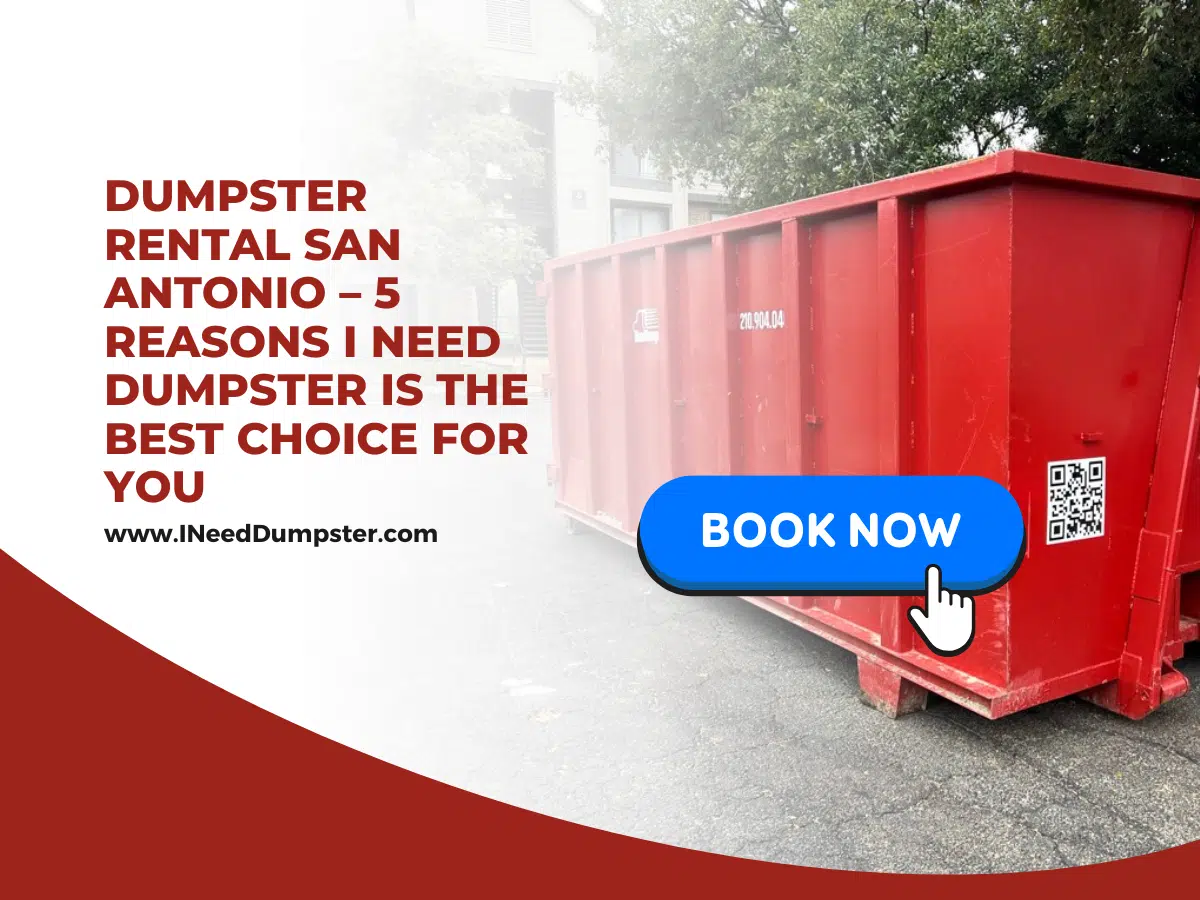Dumpster Rental San Antonio – 5 Proven Reasons I Need Dumpster Is the Best Choice for You